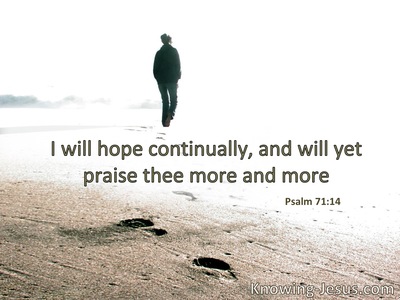 I will hope continually, and will praise You yet more and more.